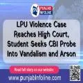 LPU Violence Case Reaches High Court, Student Seeks CBI Probe Into Vandalism and Arson