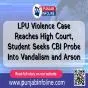 LPU Violence Case Reaches High Court, Student Seeks CBI Probe Into Vandalism and Arson