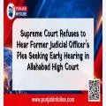 Supreme Court Refuses to Hear Former Judicial Officer’s Plea Seeking Early Hearing in Allahabad High Court