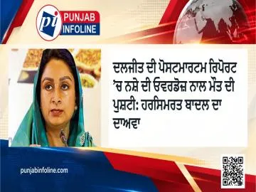 ਦਲਜੀਤ ਦੀ ਪੋਸਟਮਾਰਟਮ ਰਿਪੋਰਟ ’ਚ ਨਸ਼ੇ ਦੀ ਓਵਰਡੋਜ਼ ਨਾਲ ਮੌਤ ਦੀ ਪੁਸ਼ਟੀ: ਹਰਸਿਮਰਤ ਬਾਦਲ ਦਾ ਦਾਅਵਾ