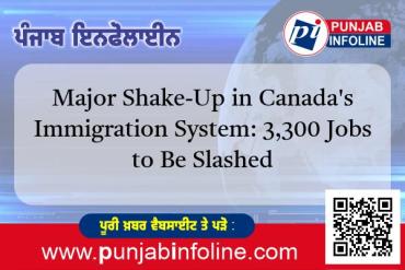 ਇਮੀਗ੍ਰੇਸ਼ਨ ਨੀਤੀਆਂ ਵਿੱਚ ਵੱਡੇ ਬਦਲਾਅ, 3,300 ਨੌਕਰੀਆਂ ਕੱਟੀਆਂ ਜਾਣਗੀਆਂ