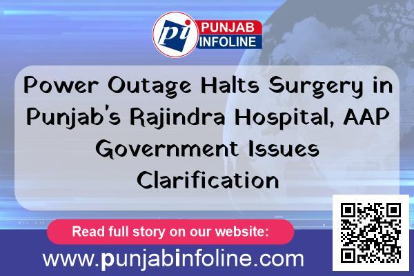 Power Outage Halts Surgery in Punjab’s Rajindra Hospital, AAP Government Issues Clarification