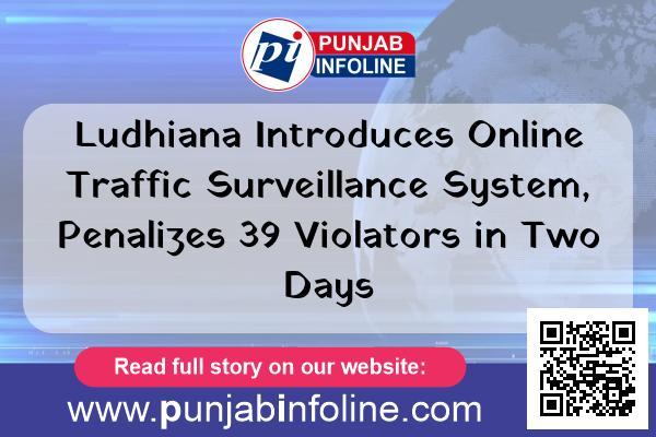 Ludhiana Introduces Online Traffic Surveillance System, Penalizes 39 Violators in Two Days