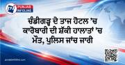 ਚੰਡੀਗੜ੍ਹ ਦੇ ਤਾਜ ਹੋਟਲ ’ਚ ਕਾਰੋਬਾਰੀ ਦੀ ਸ਼ੱਕੀ ਹਾਲਾਤਾਂ ’ਚ ਮੌਤ, ਪੁਲਿਸ ਜਾਂਚ ਜਾਰੀ