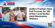 Andhra Pradesh Halts Poll Process for 100 Urban Local Bodies Amid Nomination Violence