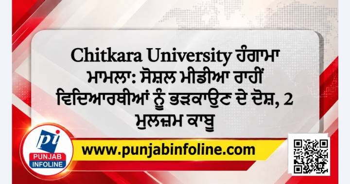 Chitkara University ਹੰਗਾਮਾ ਮਾਮਲਾ: ਸੋਸ਼ਲ ਮੀਡੀਆ ਰਾਹੀਂ ਵਿਦਿਆਰਥੀਆਂ ਨੂੰ ਭੜਕਾਉਣ ਦੇ ਦੋਸ਼, 2 ਮੁਲਜ਼ਮ ਕਾਬੂ